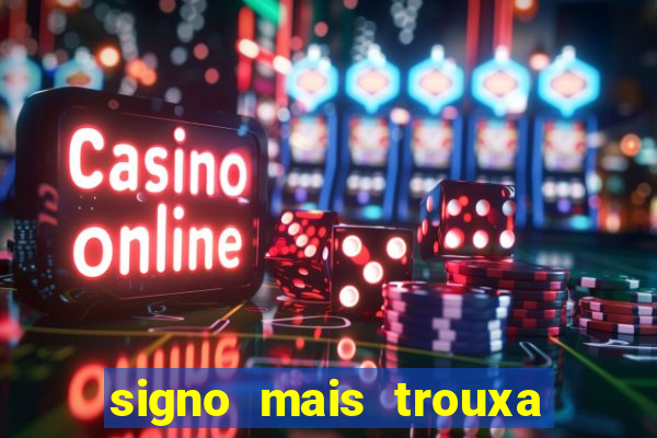 signo mais trouxa no amor